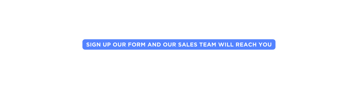 sign up our form and our sales team will reach you
